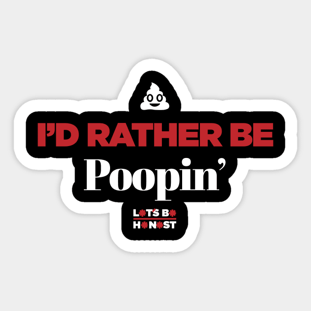 I'd Rather Be Poopin' Sticker by letsbehonest